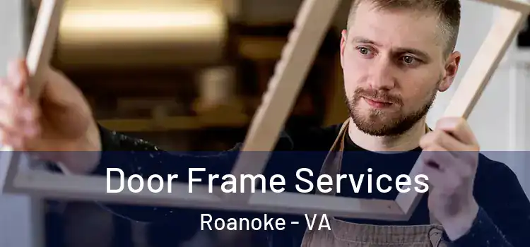 Door Frame Services Roanoke - VA