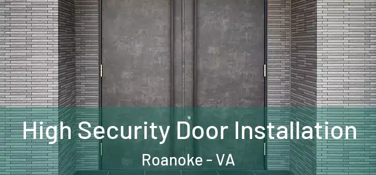  High Security Door Installation Roanoke - VA